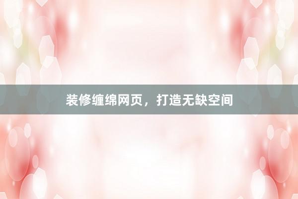 装修缠绵网页，打造无缺空间